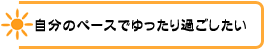 自分のペースでゆったり過ごしたい